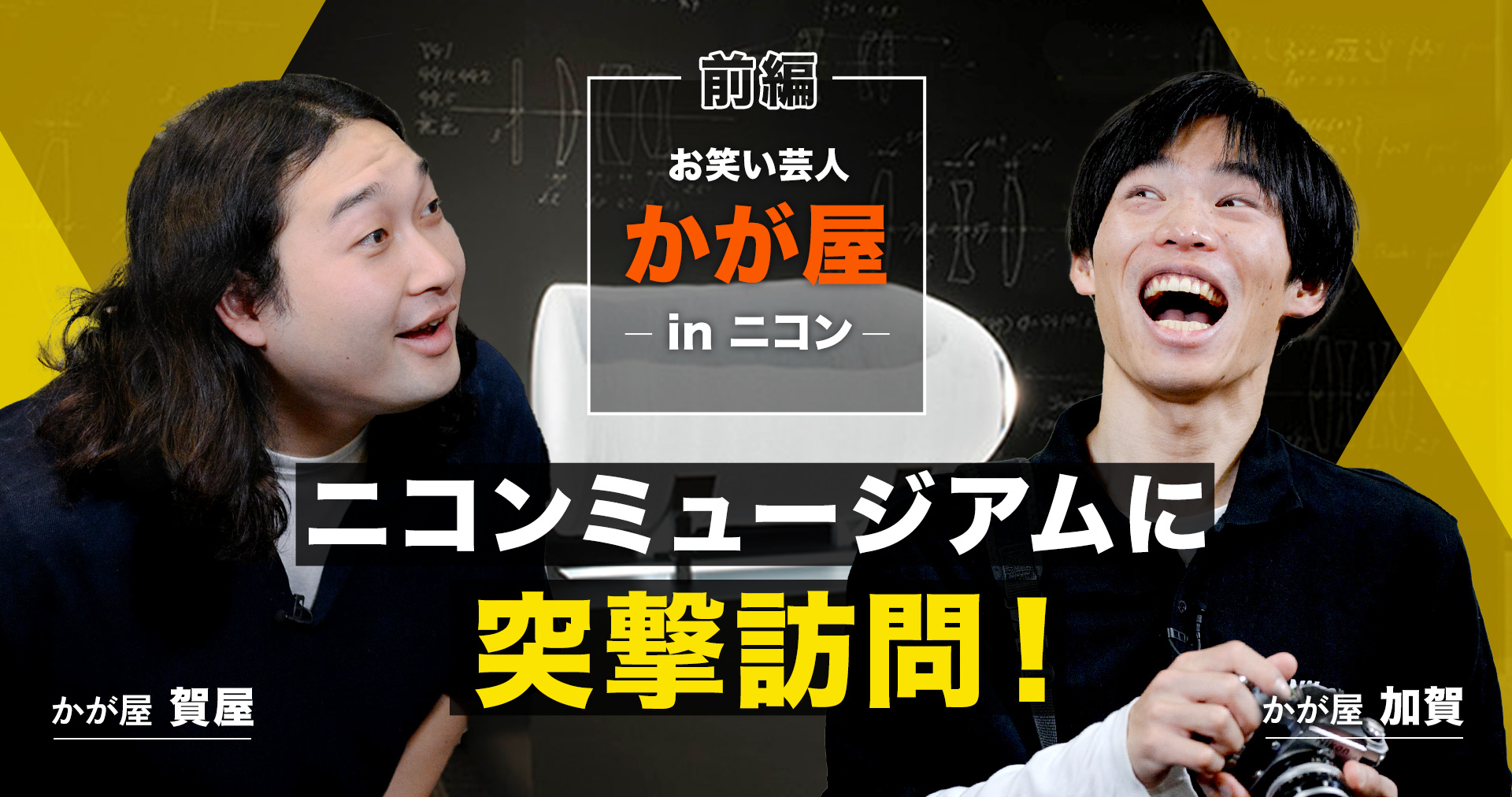 【前編】かが屋 in ニコン！かが屋はどこまでニコンを知っている？ニコンミュージアムで「カメラだけじゃない」ニコンを探究！